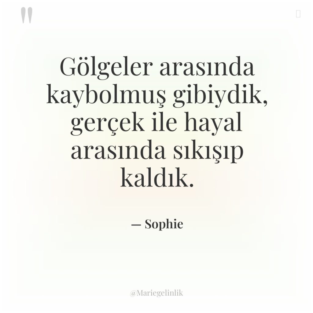 Gölgeler arasında kaybolmuş gibiydik, gerçek ile hayal arasında sıkışıp kaldık.