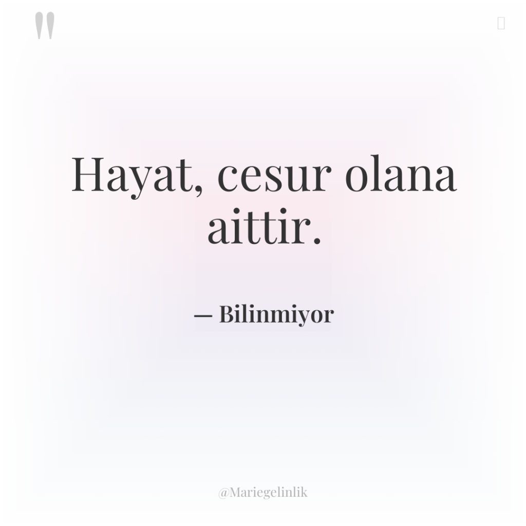 Hayat, cesur olana aittir.