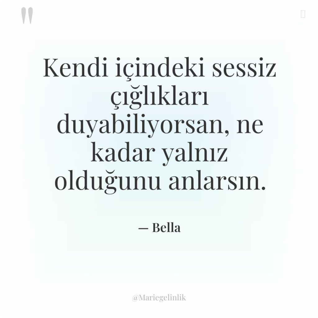 Kendi içindeki sessiz çığlıkları duyabiliyorsan, ne kadar yalnız olduğunu anlarsın.