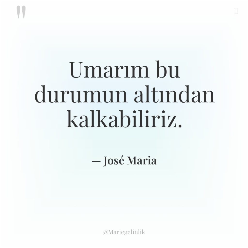 Umarım bu durumun altından kalkabiliriz.