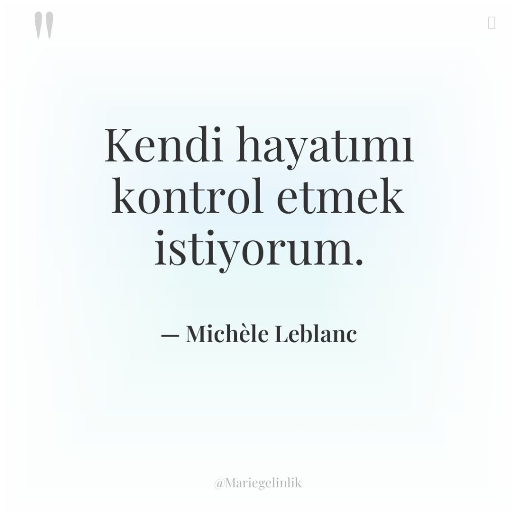 Kendi hayatımı kontrol etmek istiyorum.