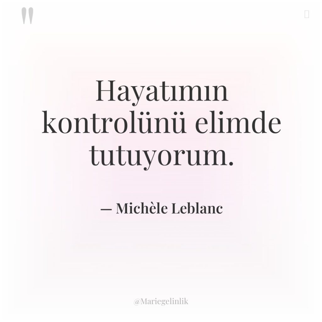 Hayatımın kontrolünü elimde tutuyorum.