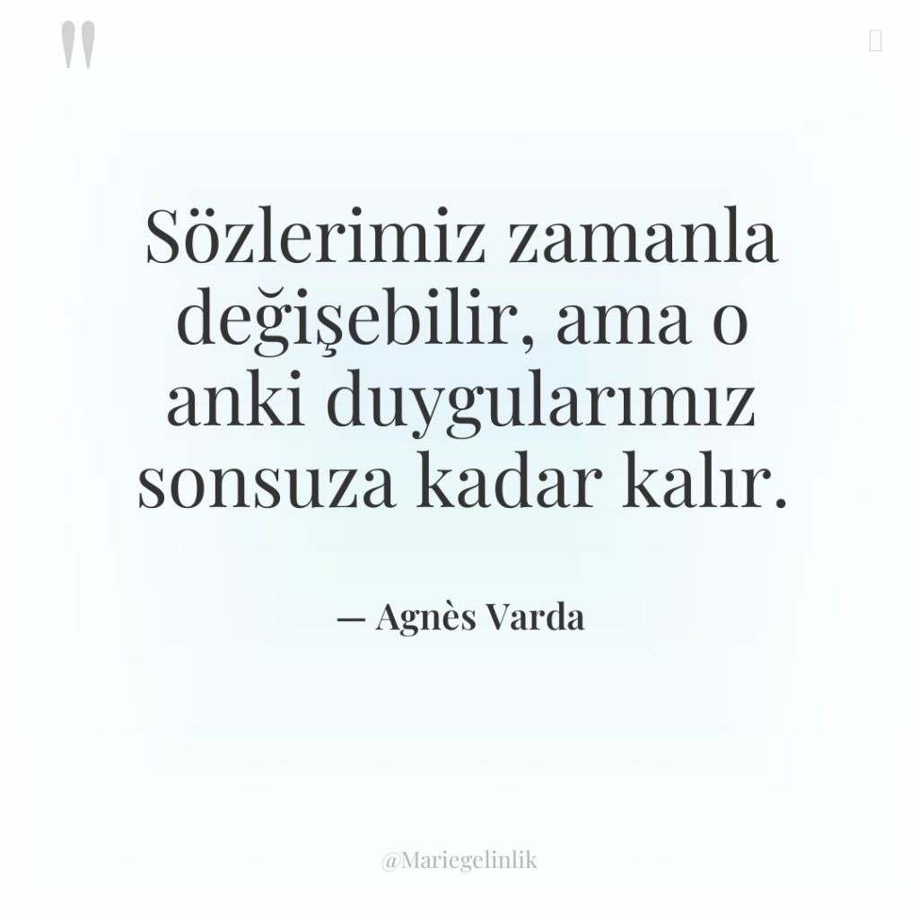 Sözlerimiz zamanla değişebilir, ama o anki duygularımız sonsuza kadar kalır.