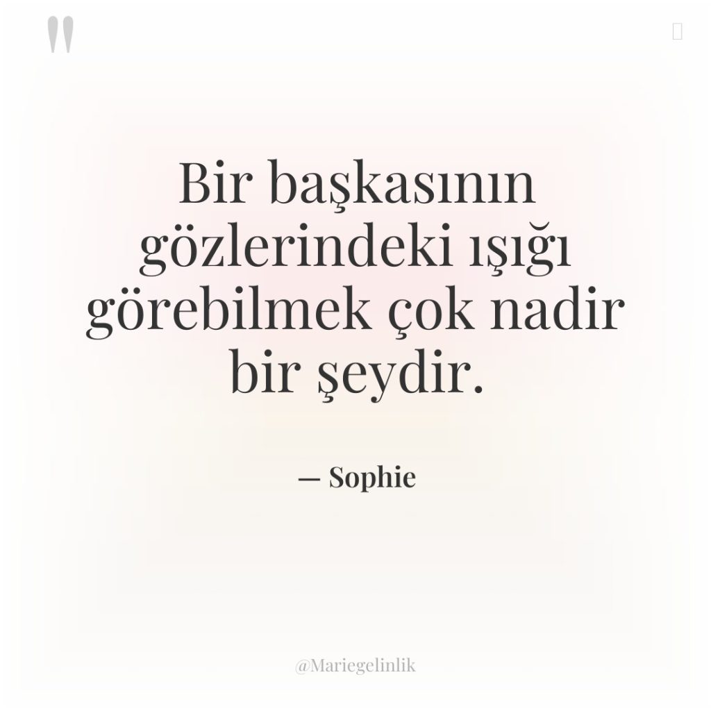 Bir başkasının gözlerindeki ışığı görebilmek çok nadir bir şeydir.