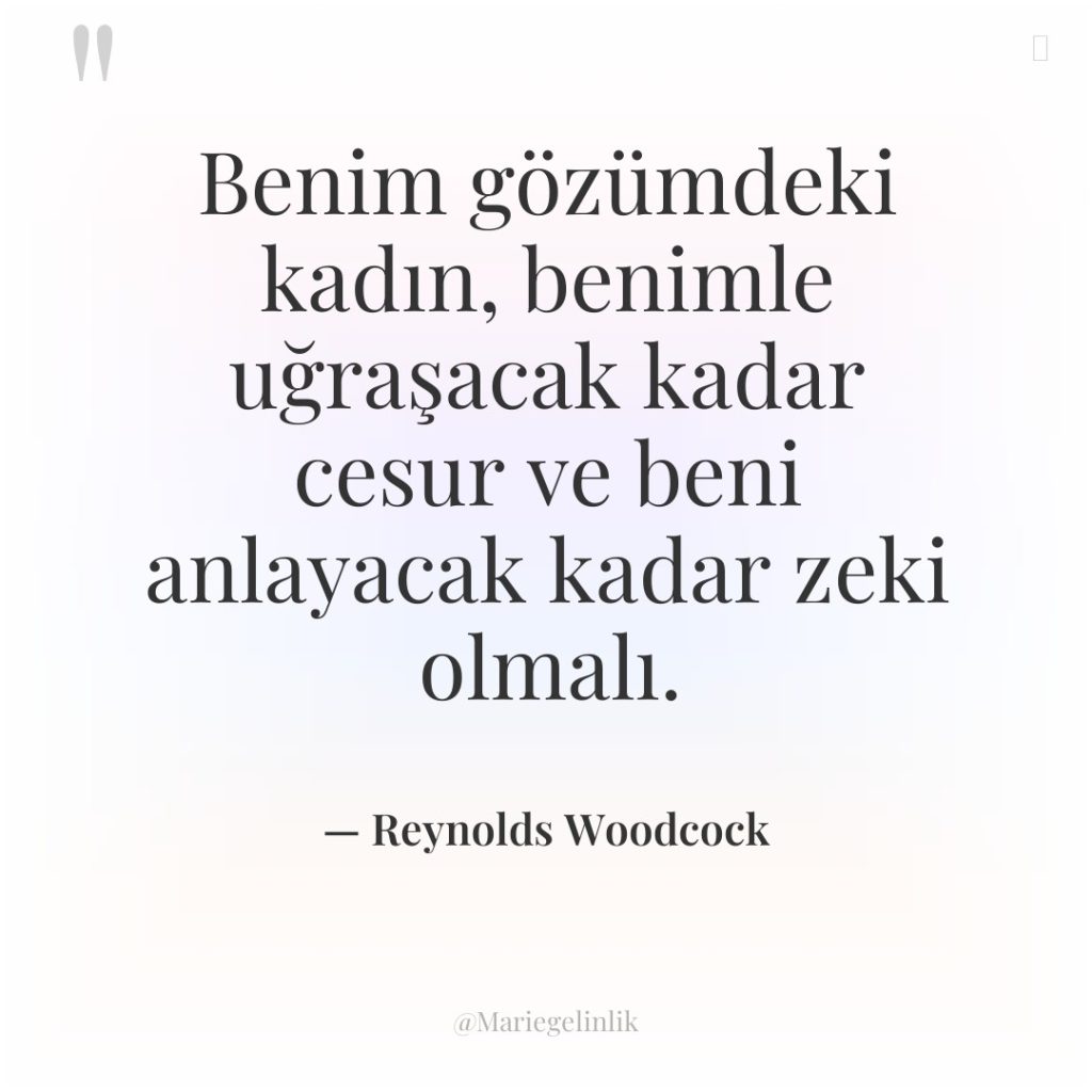 Benim gözümdeki kadın, benimle uğraşacak kadar cesur ve beni anlayacak…