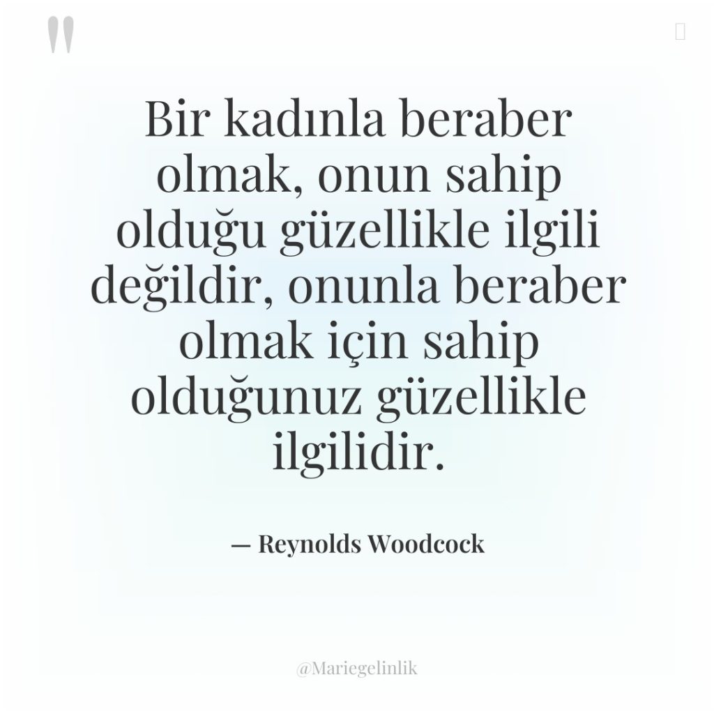 Bir kadınla beraber olmak, onun sahip olduğu güzellikle ilgili değildir,…