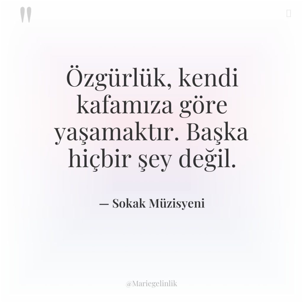 Özgürlük, kendi kafamıza göre yaşamaktır. Başka hiçbir şey değil.