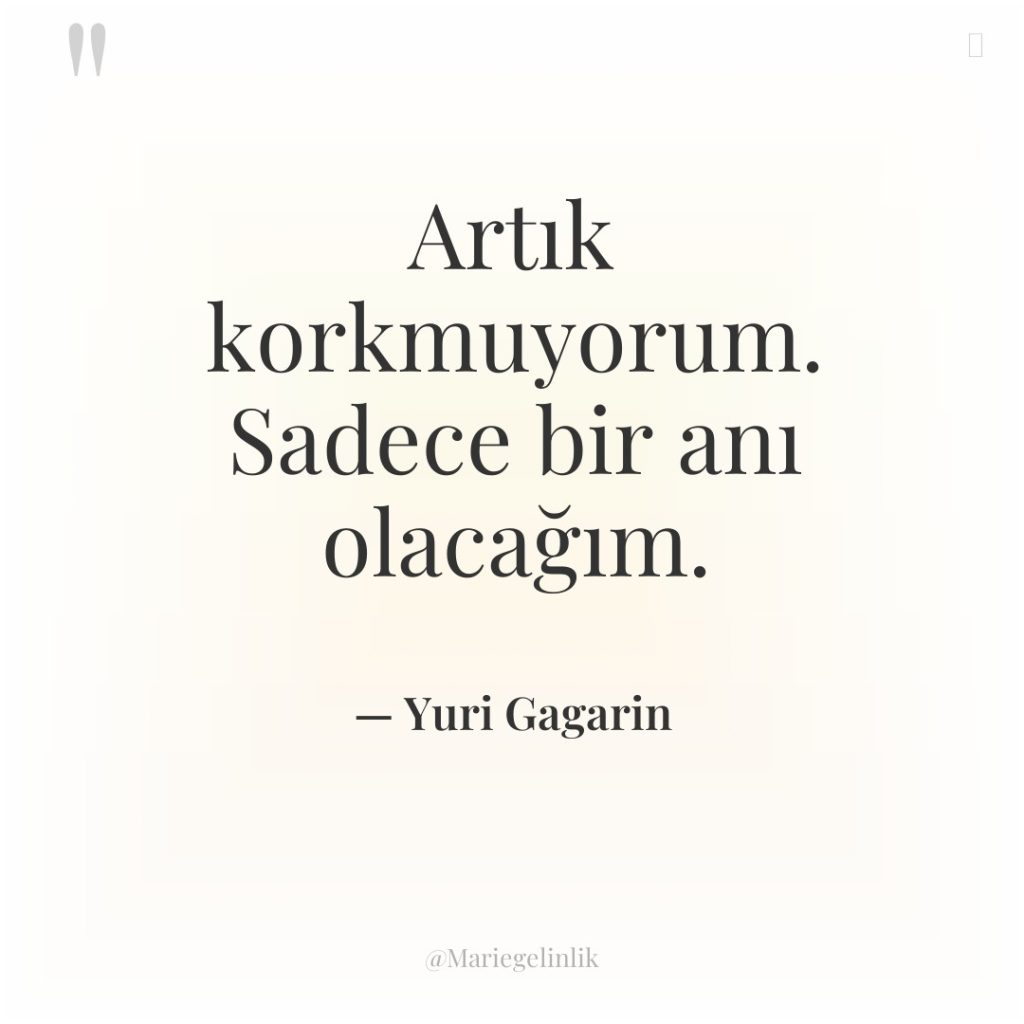 Artık korkmuyorum. Sadece bir anı olacağım.