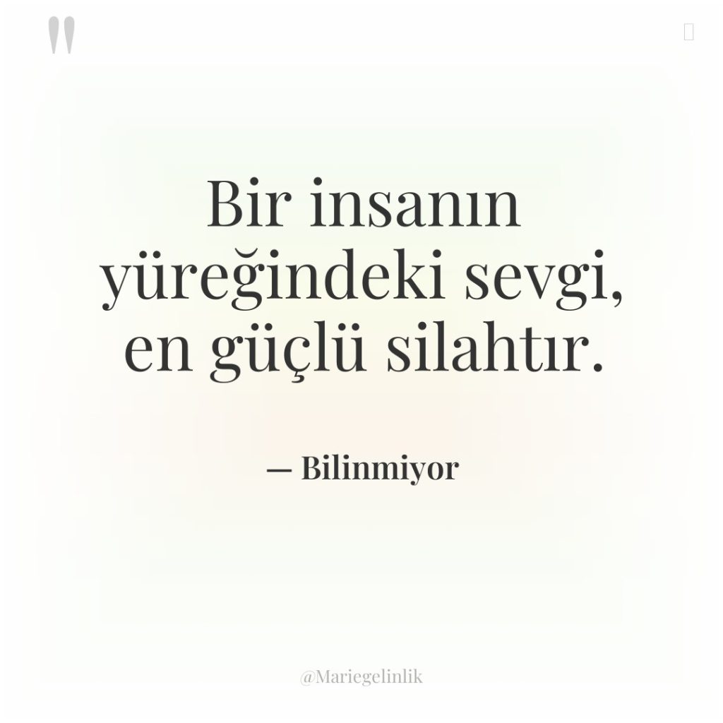 Bir insanın yüreğindeki sevgi, en güçlü silahtır.