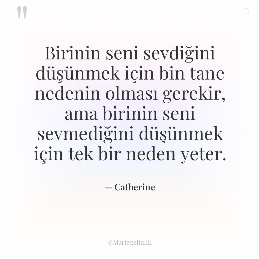 Birinin seni sevdiğini düşünmek için bin tane nedenin olması gerekir,…