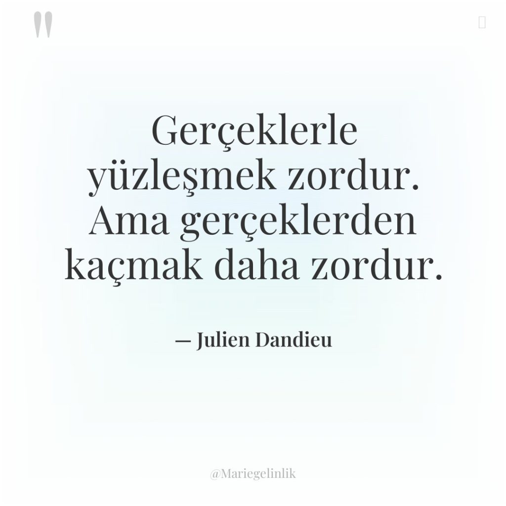 Gerçeklerle yüzleşmek zordur. Ama gerçeklerden kaçmak daha zordur.