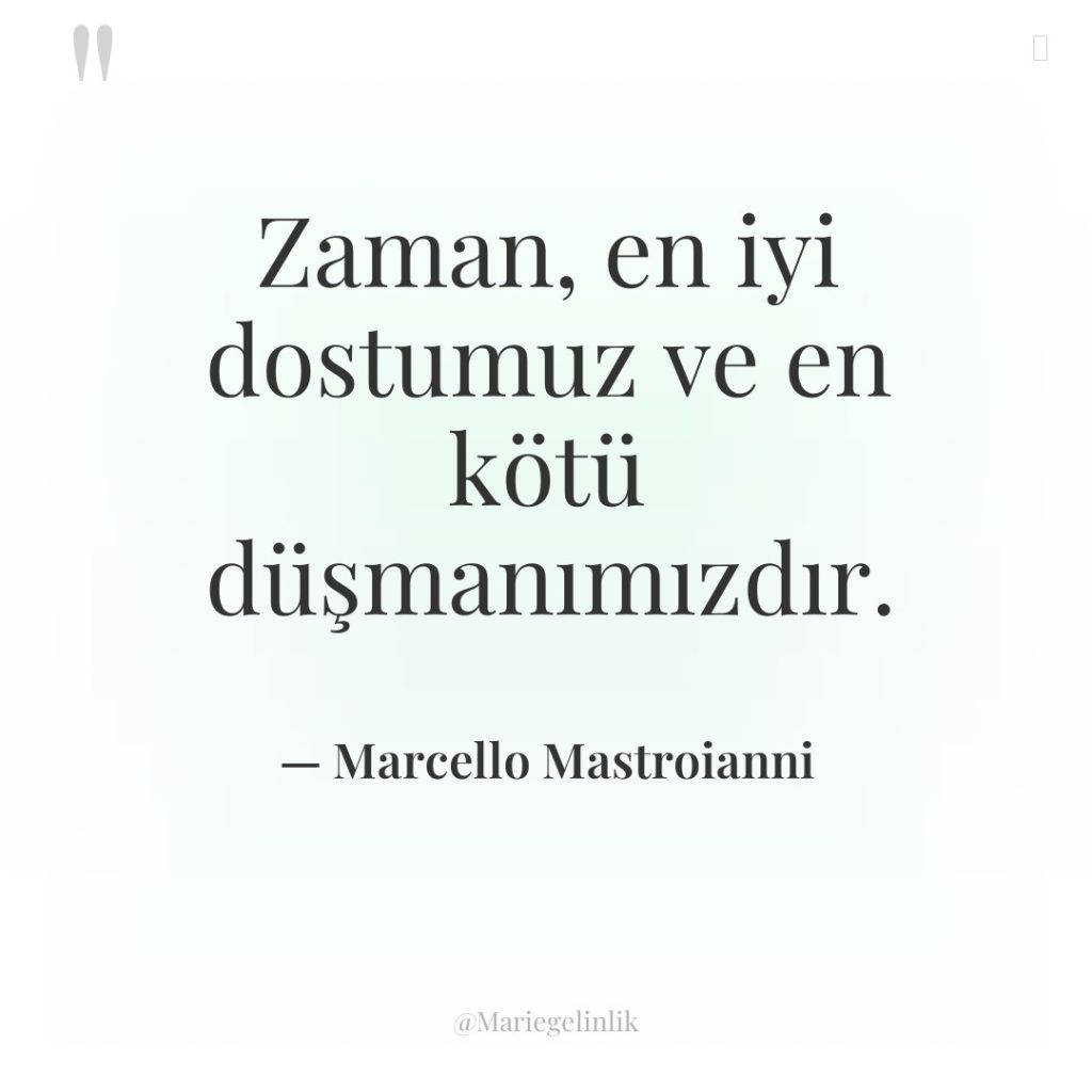 Zaman, en iyi dostumuz ve en kötü düşmanımızdır.