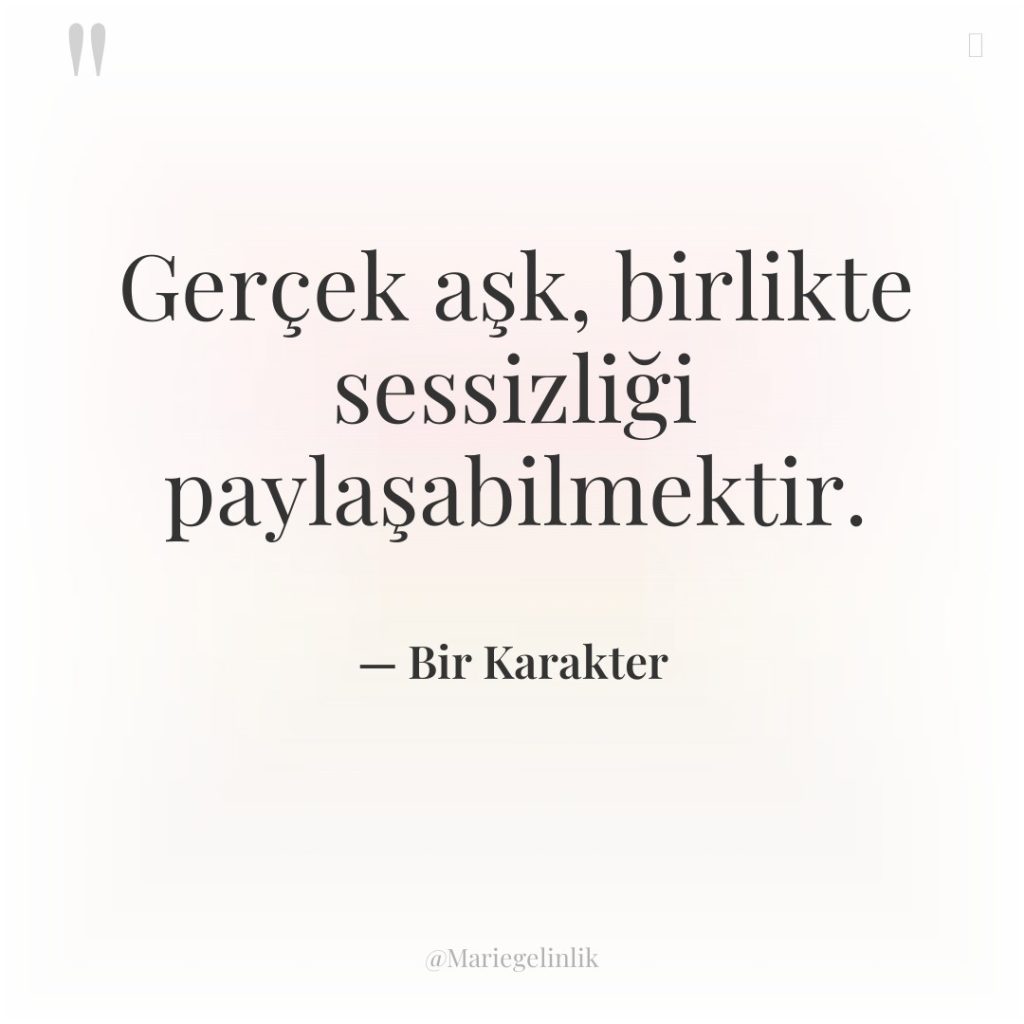 Gerçek aşk, birlikte sessizliği paylaşabilmektir.