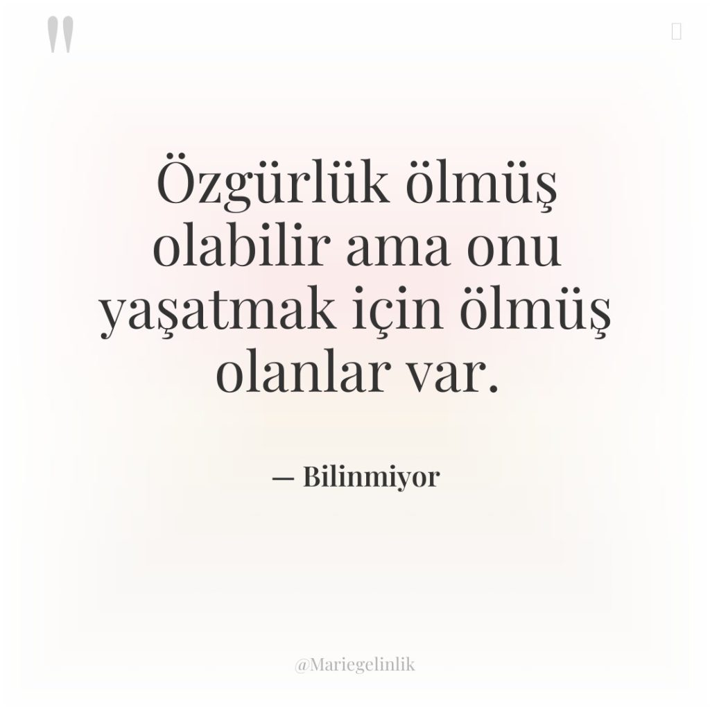 Özgürlük ölmüş olabilir ama onu yaşatmak için ölmüş olanlar var.