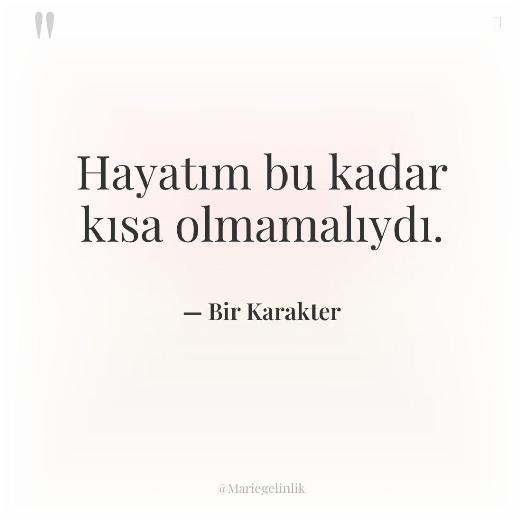 Hayatım bu kadar kısa olmamalıydı.