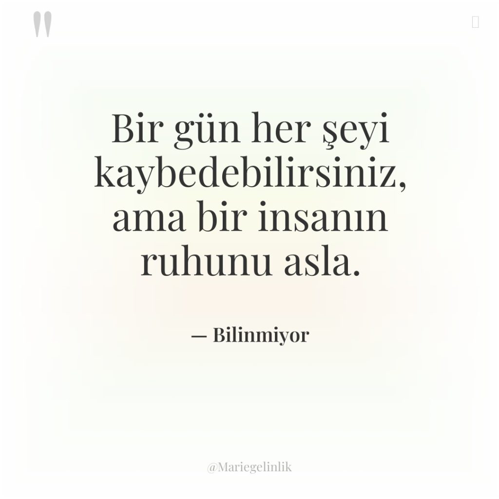 Bir gün her şeyi kaybedebilirsiniz, ama bir insanın ruhunu asla.