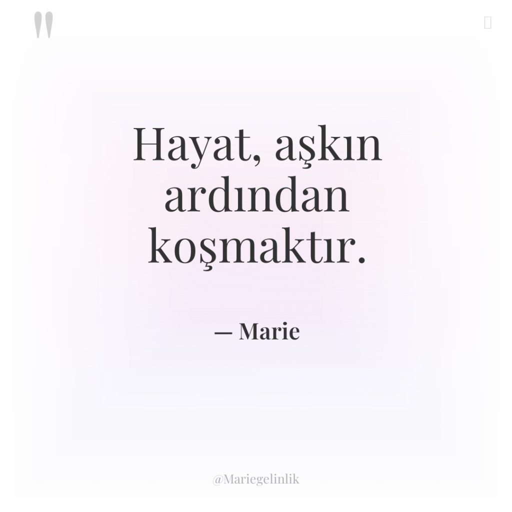 Hayat, aşkın ardından koşmaktır.