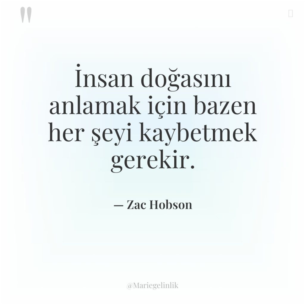 İnsan doğasını anlamak için bazen her şeyi kaybetmek gerekir.