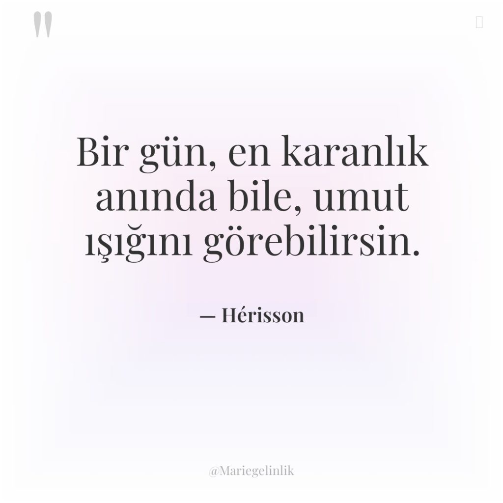 Bir gün, en karanlık anında bile, umut ışığını görebilirsin.