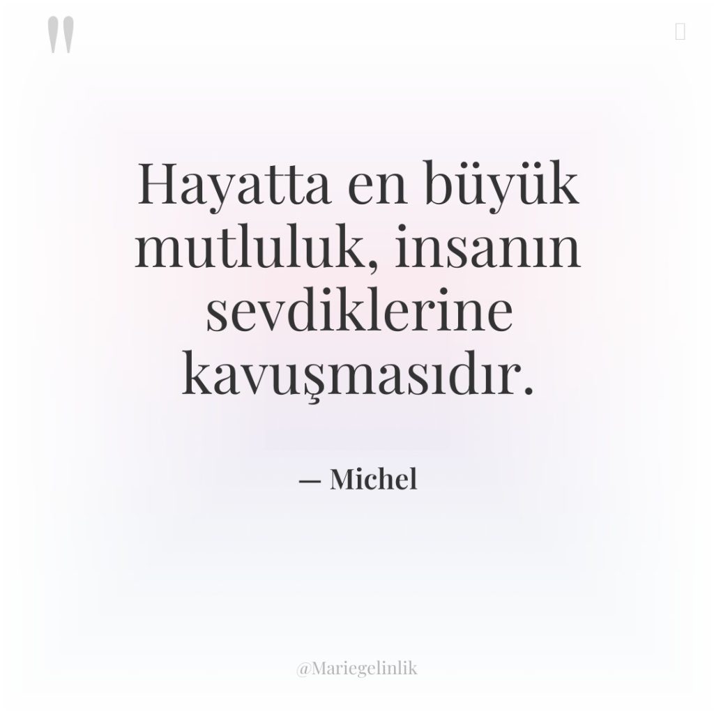 Hayatta en büyük mutluluk, insanın sevdiklerine kavuşmasıdır.