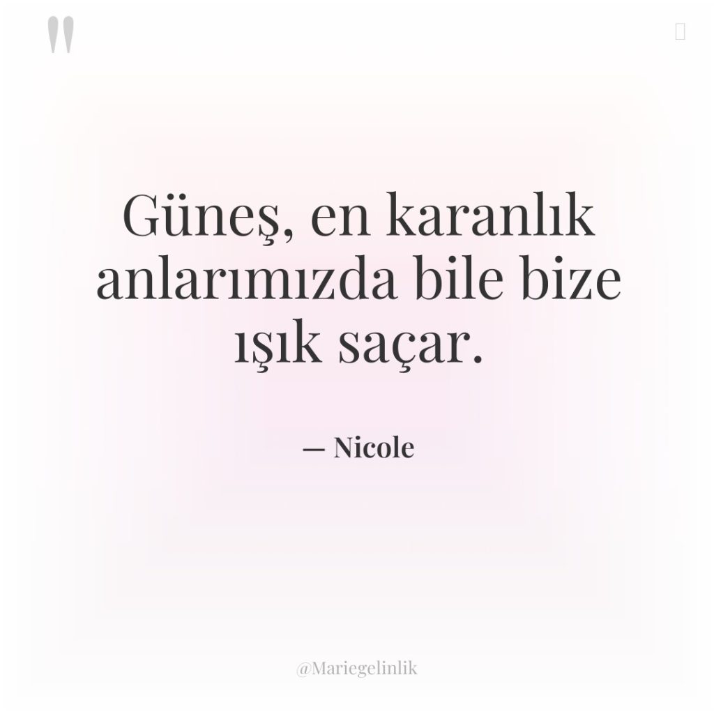 Güneş, en karanlık anlarımızda bile bize ışık saçar.