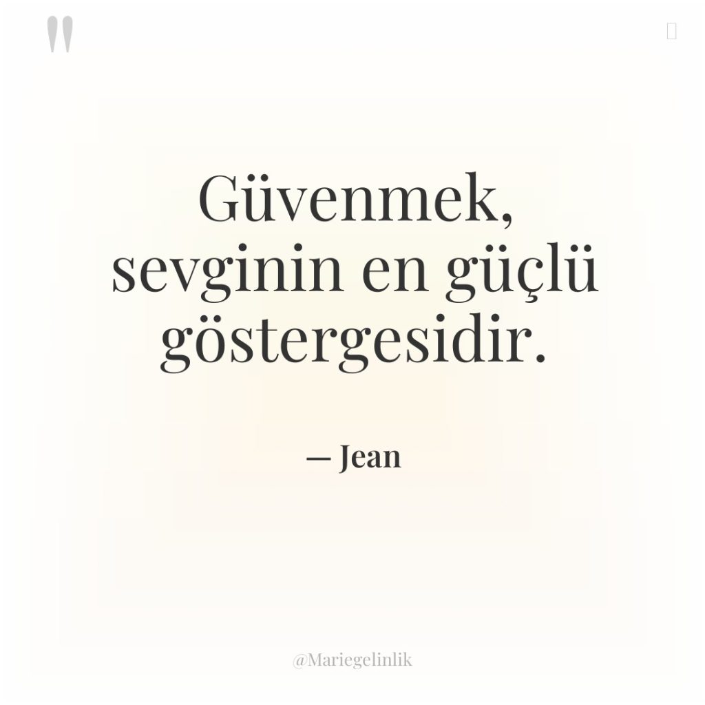 Güvenmek, sevginin en güçlü göstergesidir.