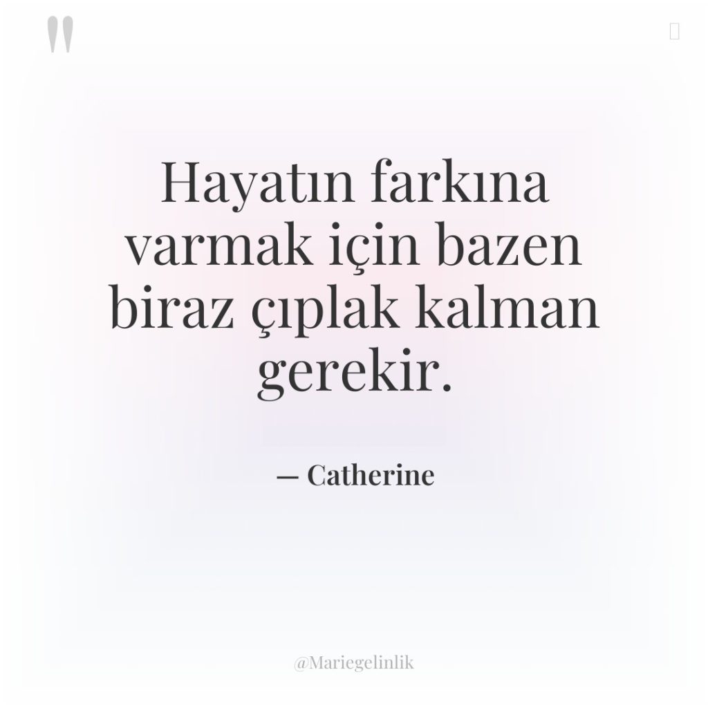 Hayatın farkına varmak için bazen biraz çıplak kalman gerekir.