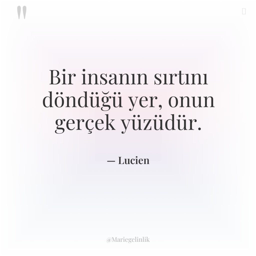 Bir insanın sırtını döndüğü yer, onun gerçek yüzüdür.
