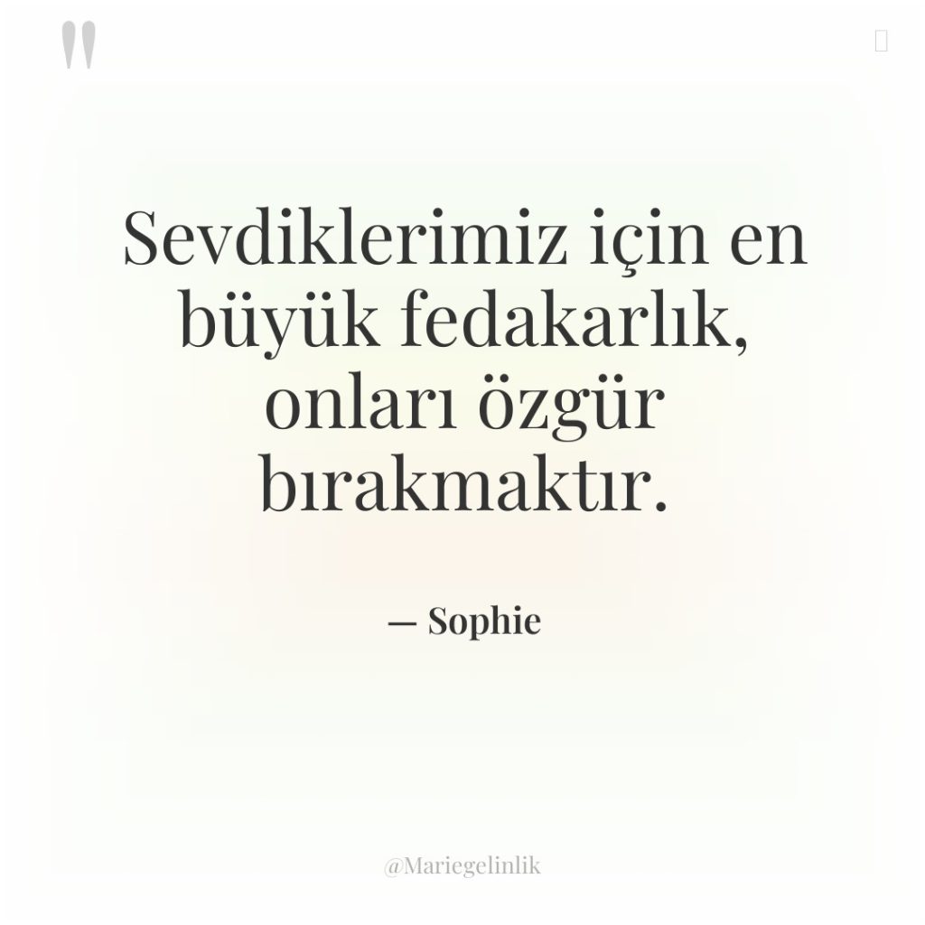 Sevdiklerimiz için en büyük fedakarlık, onları özgür bırakmaktır.