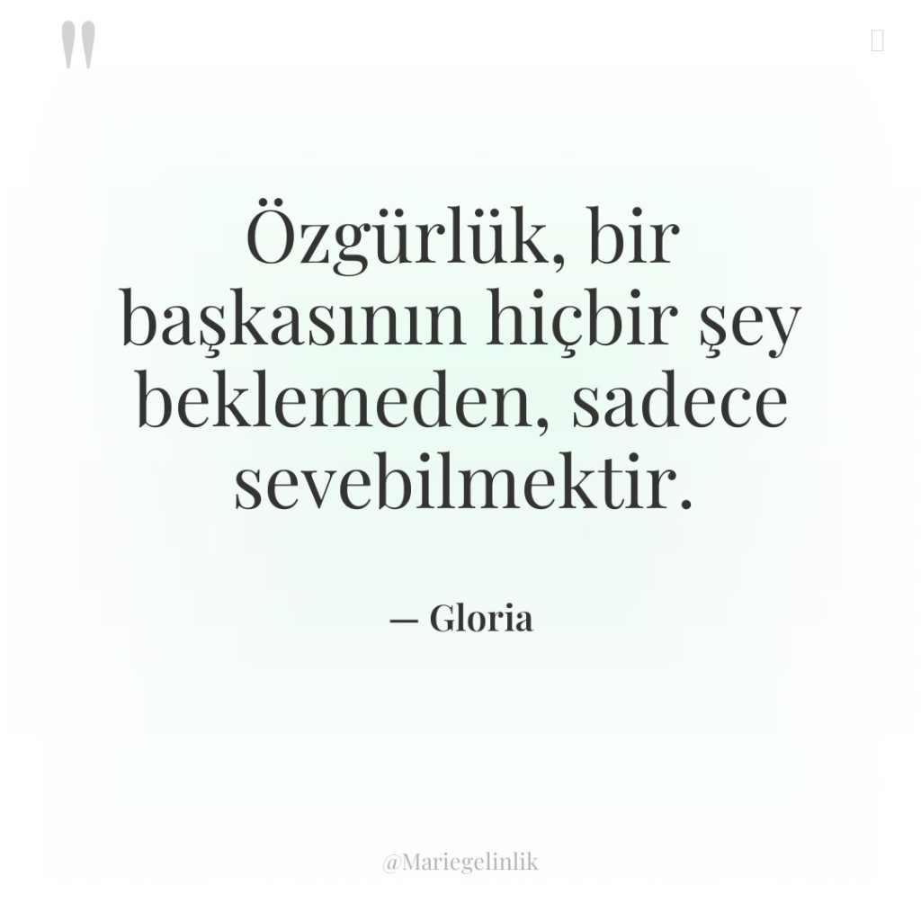 Özgürlük, bir başkasının hiçbir şey beklemeden, sadece sevebilmektir.