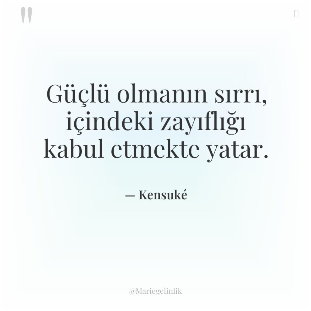 Güçlü olmanın sırrı, içindeki zayıflığı kabul etmekte yatar.