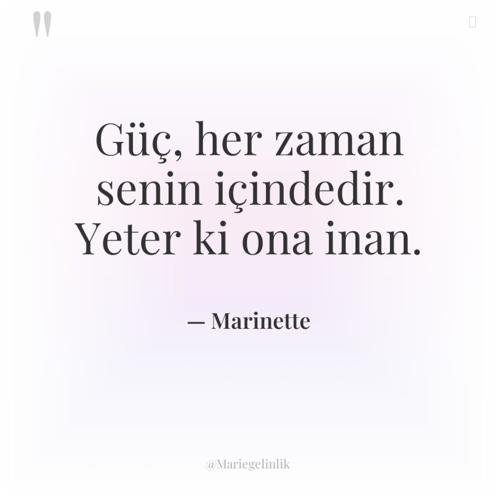 Güç, her zaman senin içindedir. Yeter ki ona inan.