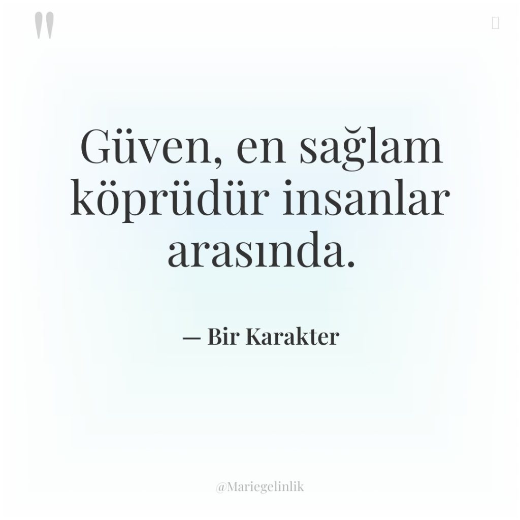 Güven, en sağlam köprüdür insanlar arasında.