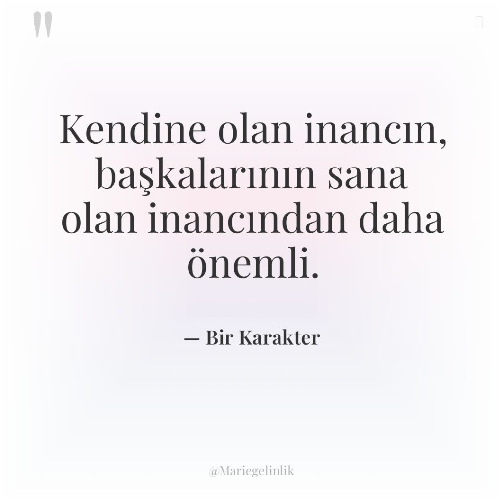 Kendine olan inancın, başkalarının sana olan inancından daha önemli.