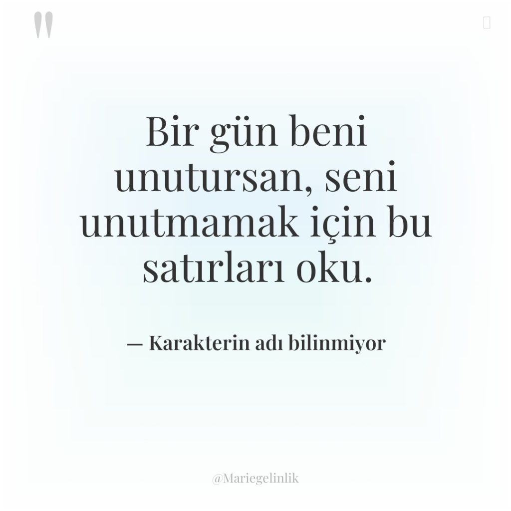 Bir gün beni unutursan, seni unutmamak için bu satırları oku.