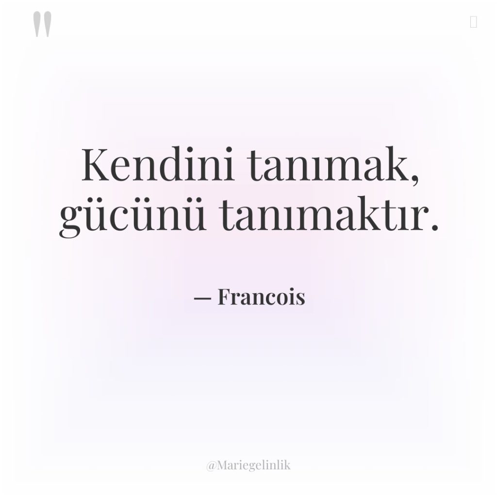 Kendini tanımak, gücünü tanımaktır.