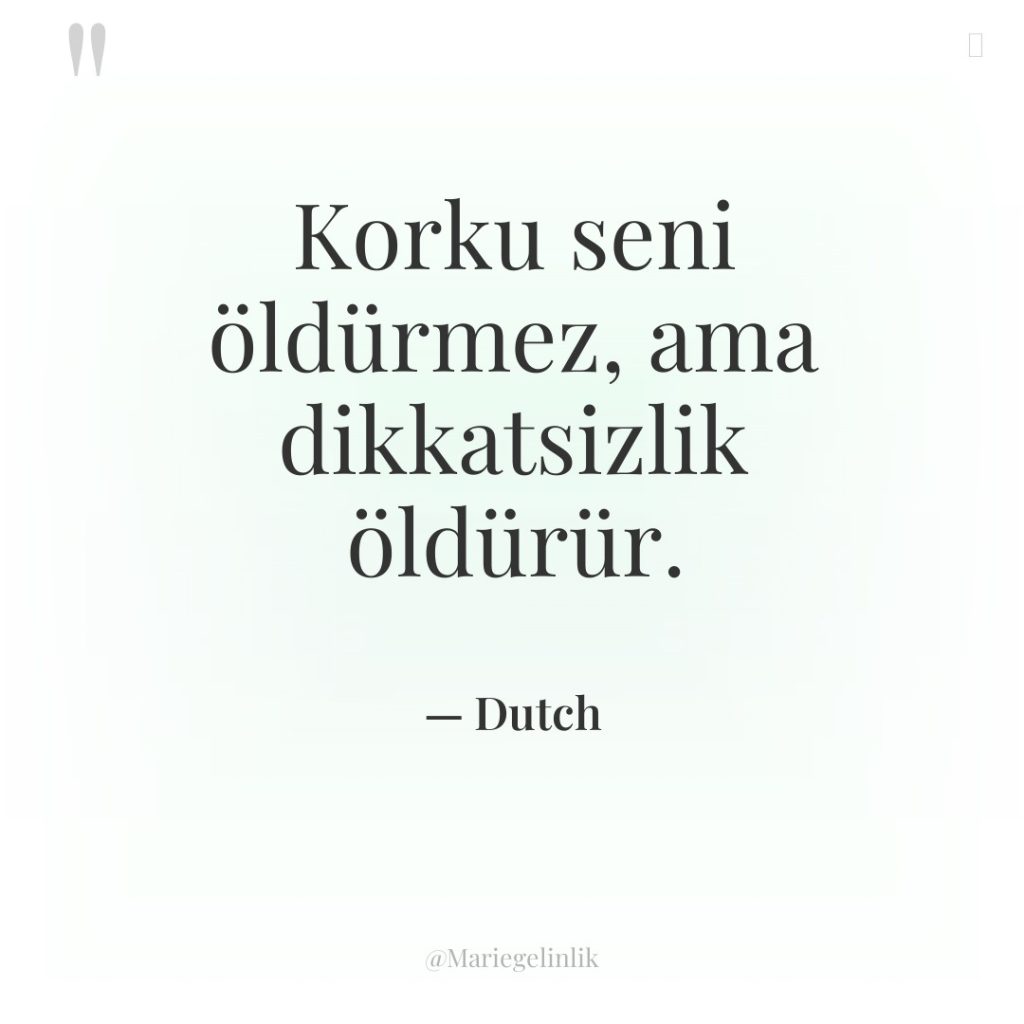 Korku seni öldürmez, ama dikkatsizlik öldürür.