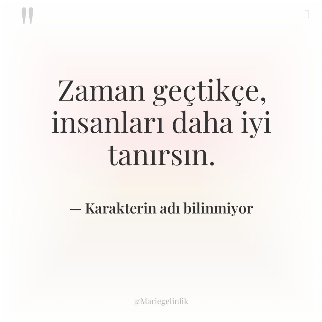 Zaman geçtikçe, insanları daha iyi tanırsın.
