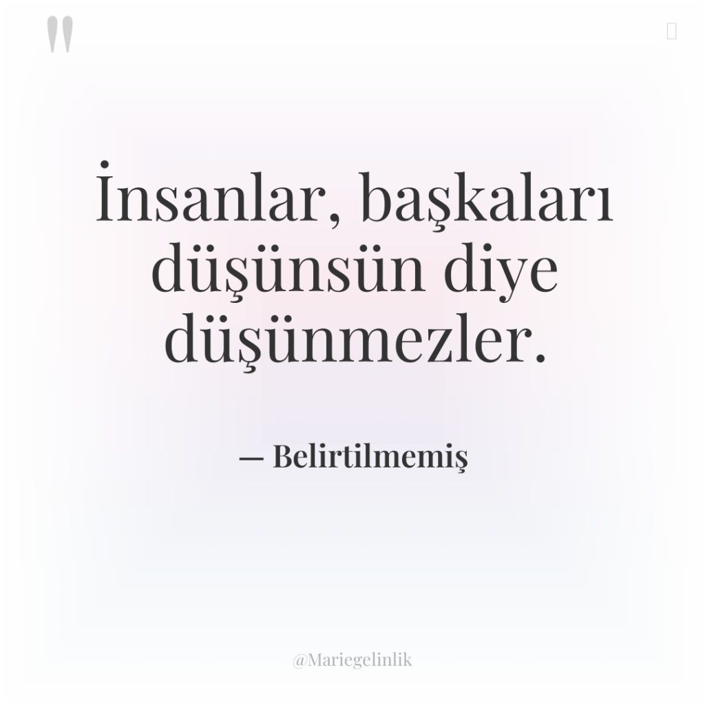 İnsanlar, başkaları düşünsün diye düşünmezler.