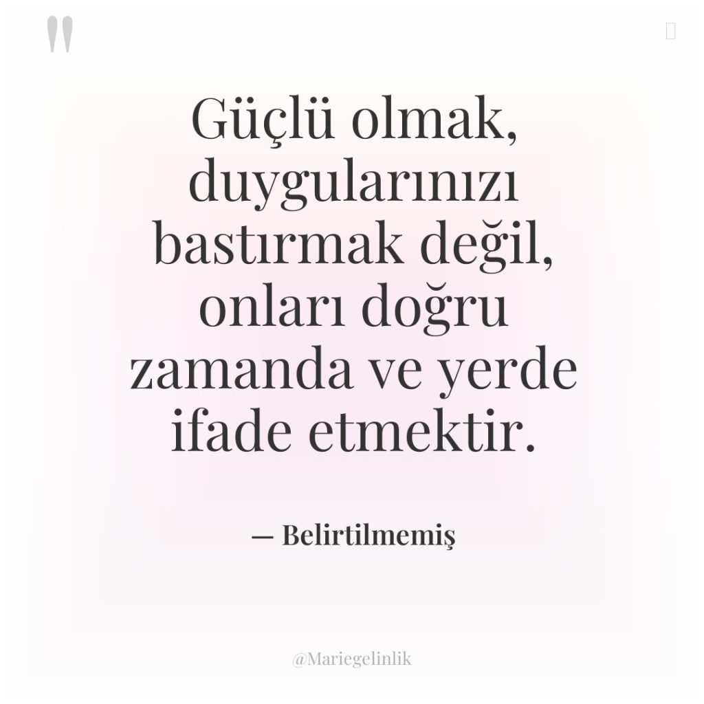 Güçlü olmak, duygularınızı bastırmak değil, onları doğru zamanda ve yerde…