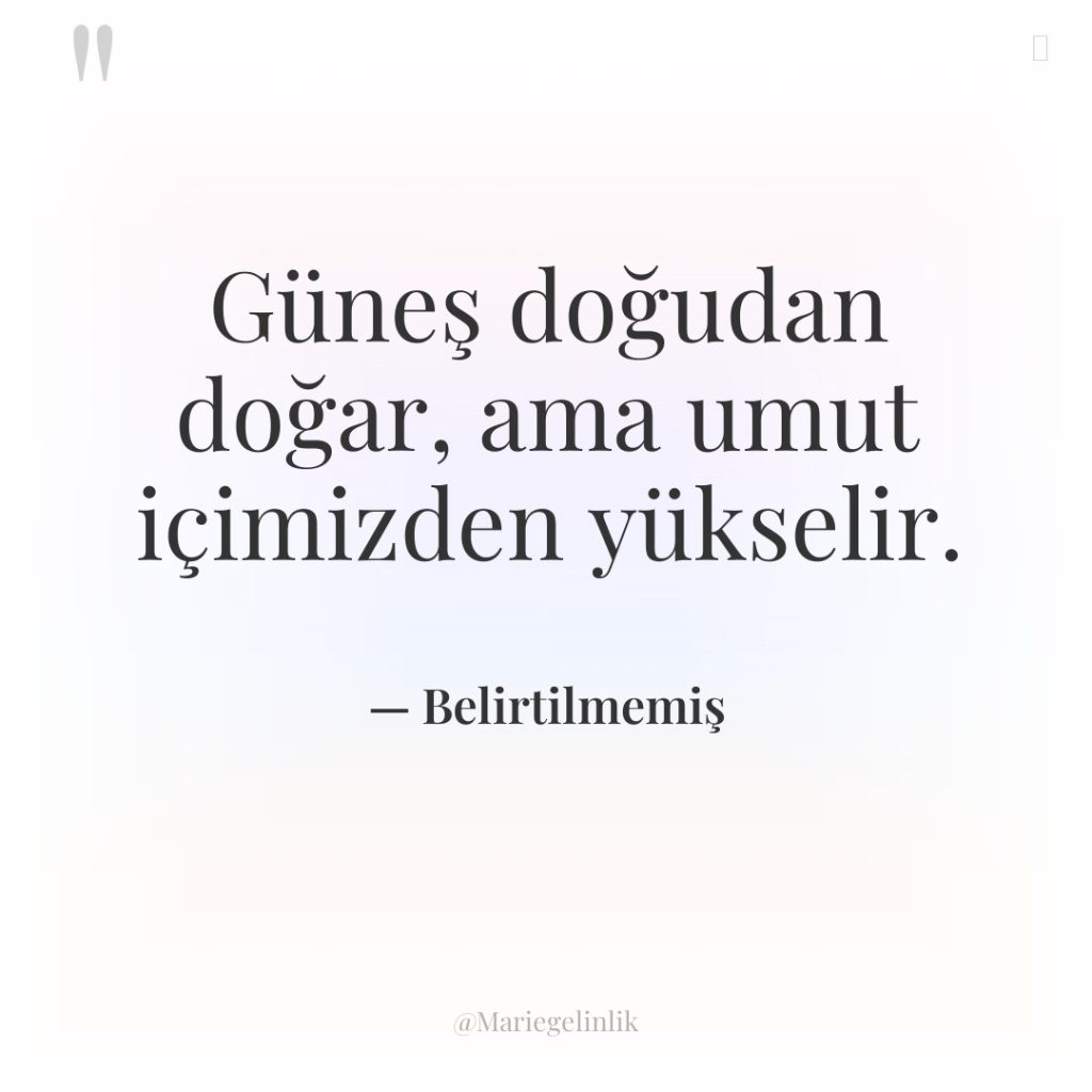 Güneş doğudan doğar, ama umut içimizden yükselir.