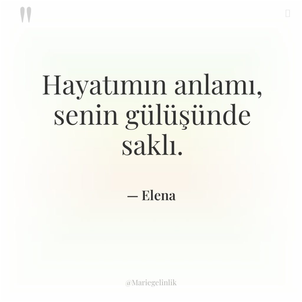 Hayatımın anlamı, senin gülüşünde saklı.