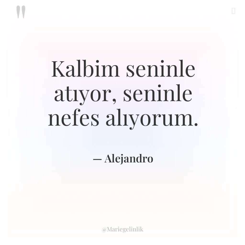 Kalbim seninle atıyor, seninle nefes alıyorum.