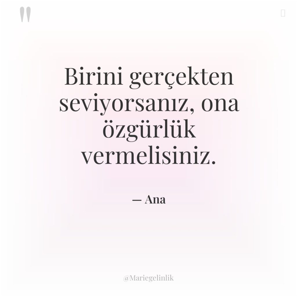 Birini gerçekten seviyorsanız, ona özgürlük vermelisiniz.