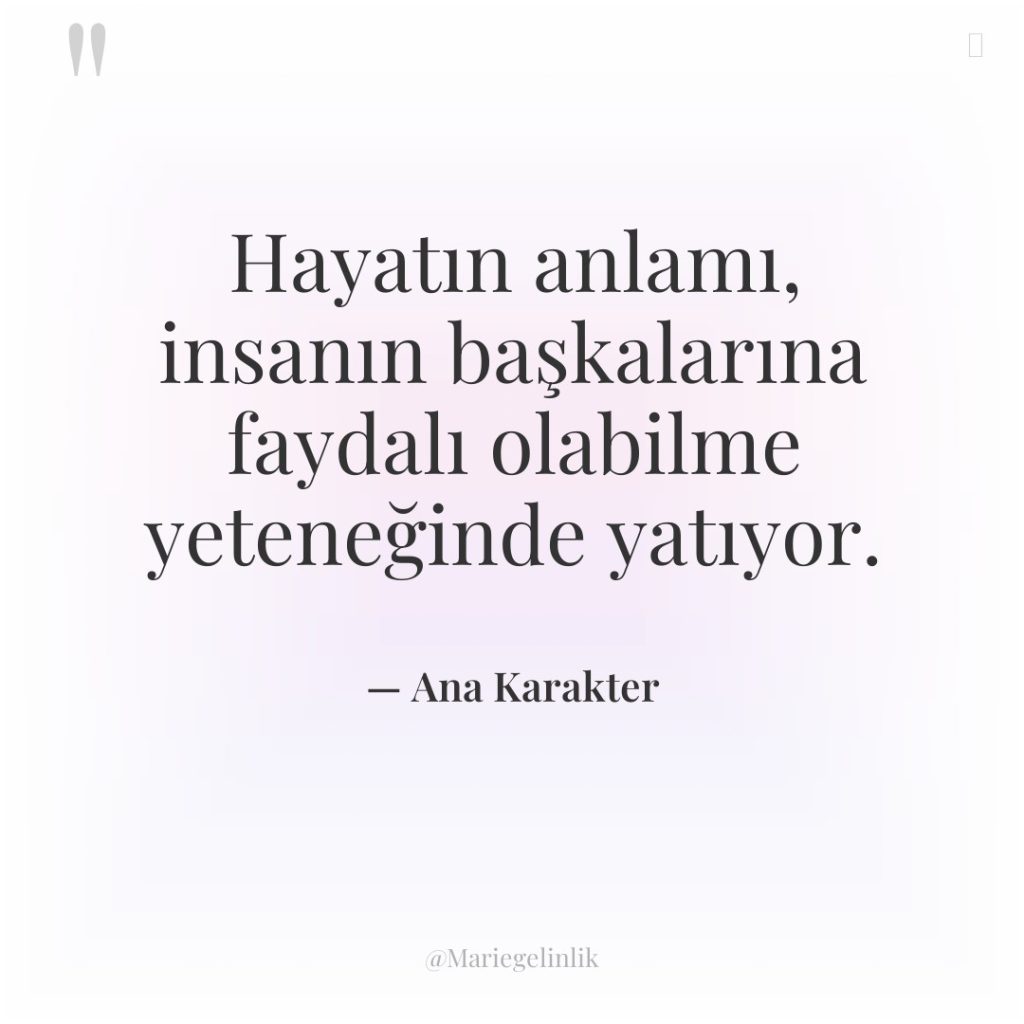 Hayatın anlamı, insanın başkalarına faydalı olabilme yeteneğinde yatıyor.