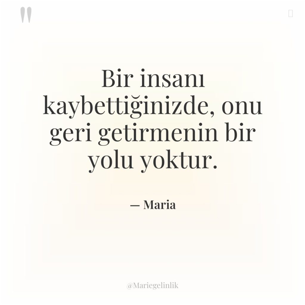 Bir insanı kaybettiğinizde, onu geri getirmenin bir yolu yoktur.