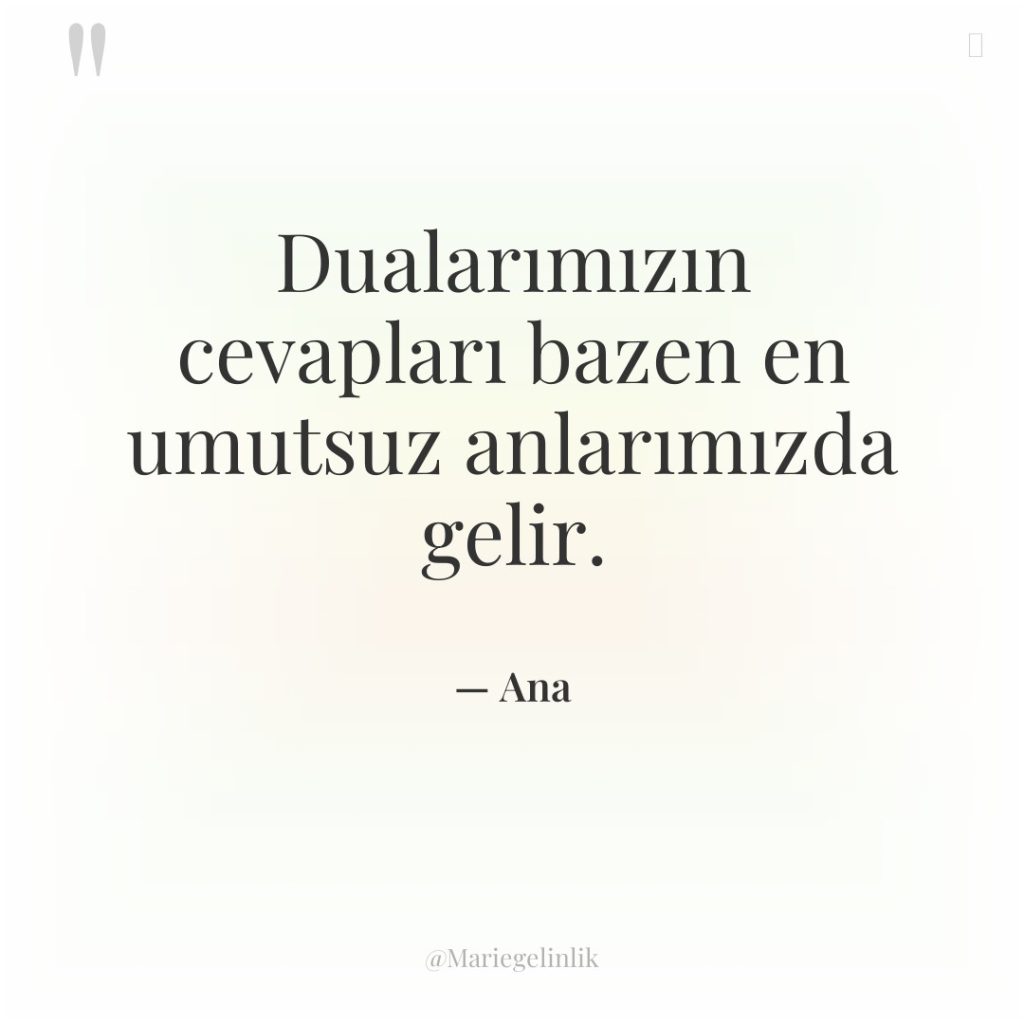 Dualarımızın cevapları bazen en umutsuz anlarımızda gelir.