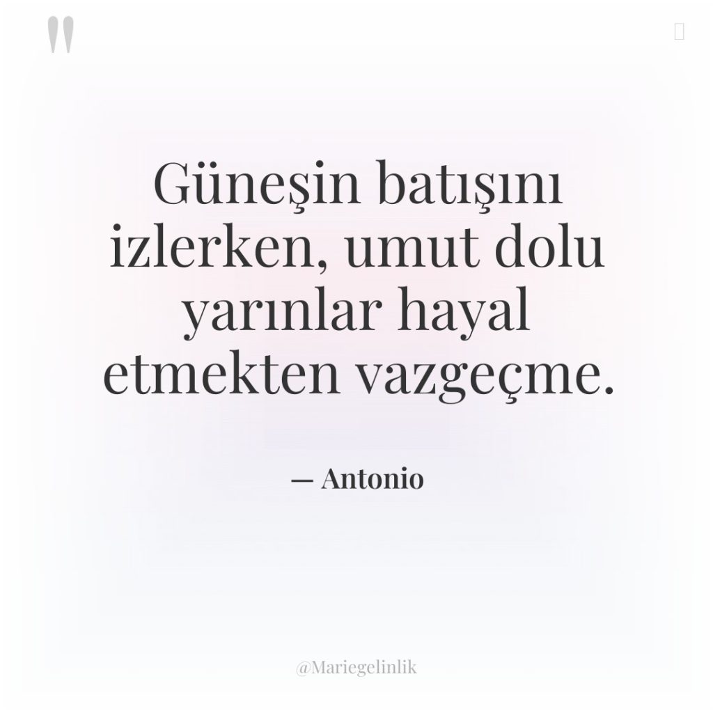 Güneşin batışını izlerken, umut dolu yarınlar hayal etmekten vazgeçme.