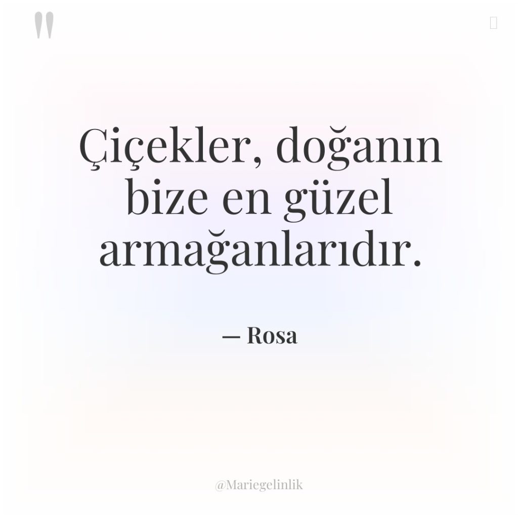 Çiçekler, doğanın bize en güzel armağanlarıdır.