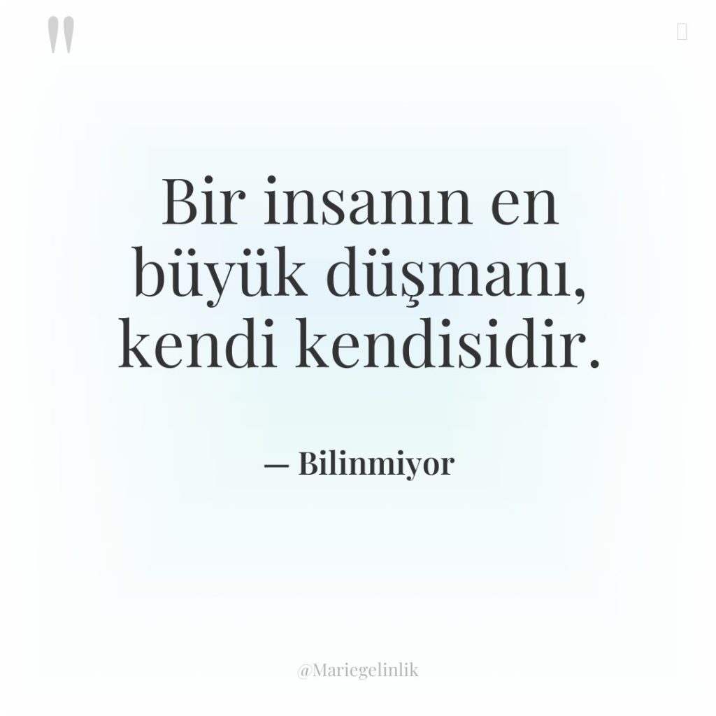 Bir insanın en büyük düşmanı, kendi kendisidir.